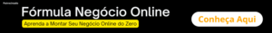 Fórmula Negócio Online. Aprenda a montar seu negócio online do zero. Conheça Aqui